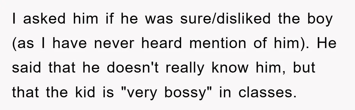 I asked him if he was sure/disliked the boy (as I have never heard mention of him). He said that he doesn't really know him, but that the kid is...