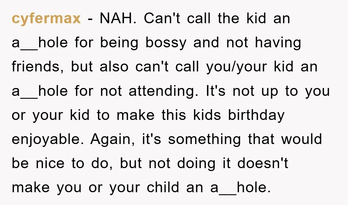 cyfermax − NAH. Can't call the kid an a__hole for being bossy and not having friends, but also can't call you/your kid an a__hole for not attending. It's not up...