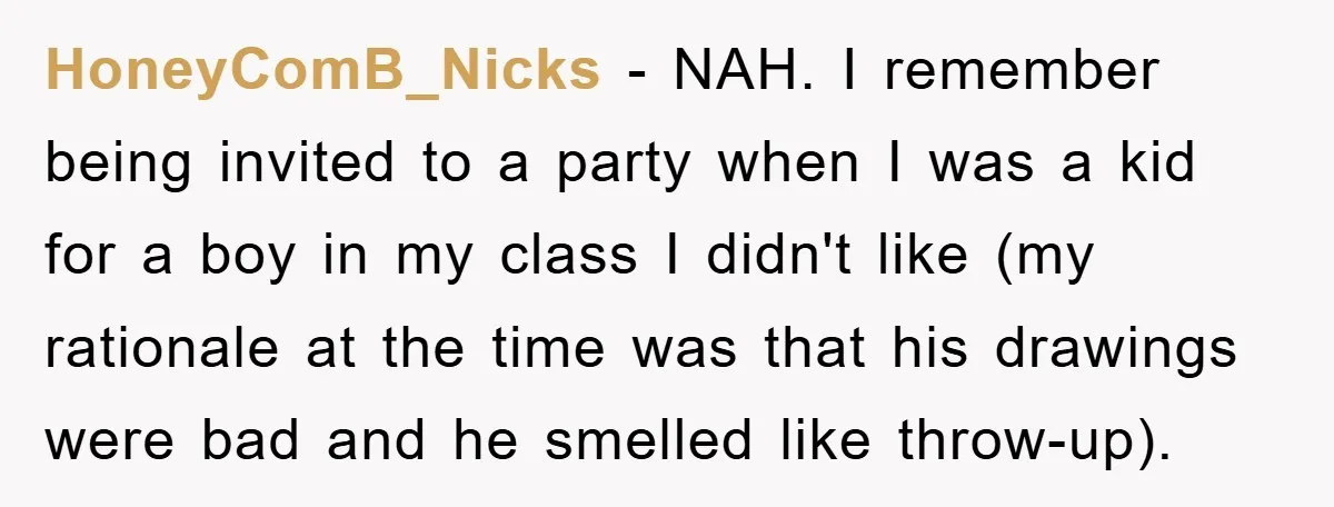 HoneyComB_Nicks − NAH. I remember being invited to a party when I was a kid for a boy in my class I didn't like (my rationale at the time was...