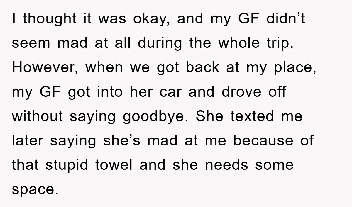 I thought it was okay, and my GF didn’t seem mad at all during the whole trip. However, when we got back at my place, my GF got into her...