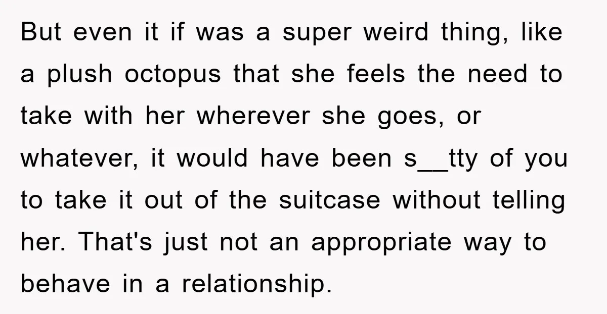But even it if was a super weird thing, like a plush octopus that she feels the need to take with her wherever she goes, or whatever, it would have...