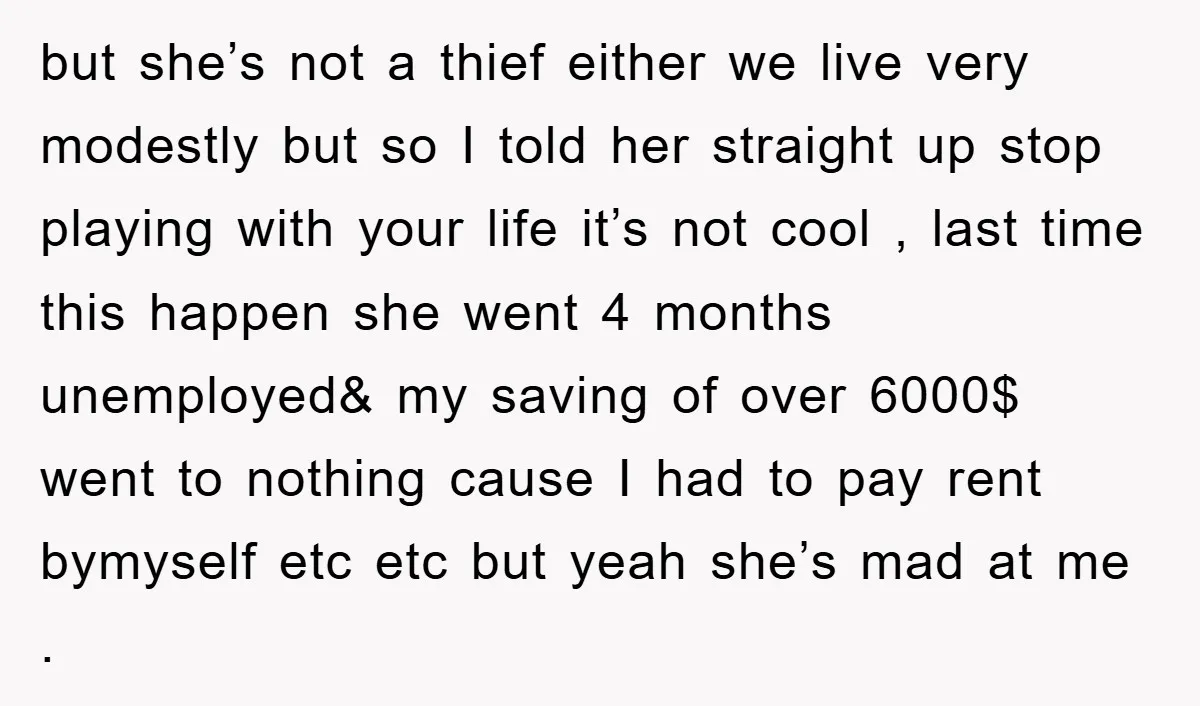 but she’s not a thief either we live very modestly but so I told her straight up stop playing with your life it’s not cool , last time this happen...