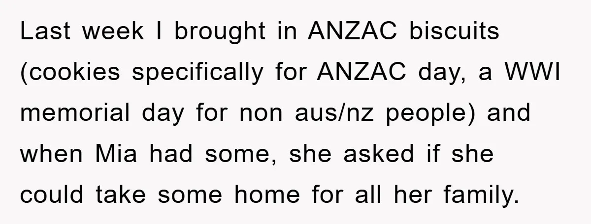 Last week I brought in ANZAC biscuits (cookies specifically for ANZAC day, a WWI memorial day for non aus/nz people) and when Mia had some, she asked if she could...
