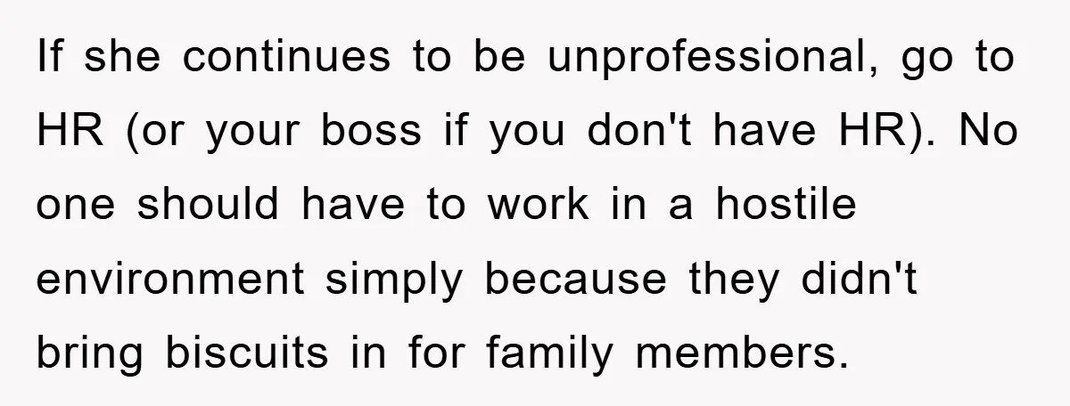 If she continues to be unprofessional, go to HR (or your boss if you don't have HR). No one should have to work in a hostile environment simply because they...