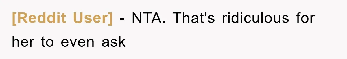[Reddit User] − NTA. That's ridiculous for her to even ask
