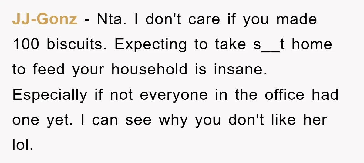 JJ-Gonz − Nta. I don't care if you made 100 biscuits. Expecting to take s__t home to feed your household is insane. Especially if not everyone in the office had...