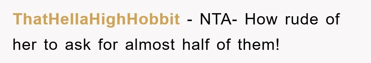 ThatHellaHighHobbit − NTA- How rude of her to ask for almost half of them!