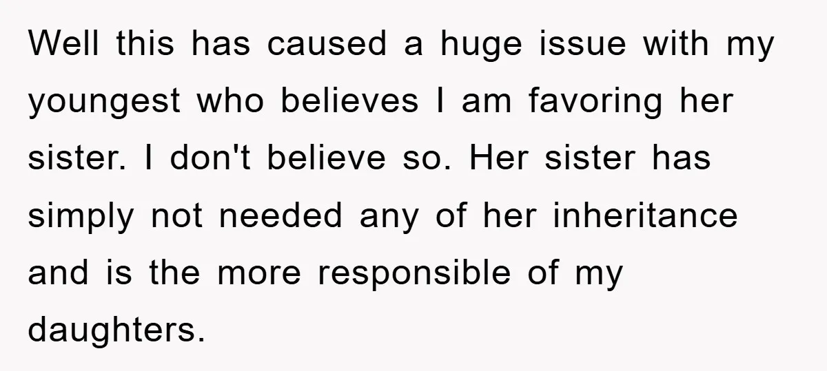 Well this has caused a huge issue with my youngest who believes I am favoring her sister. I don't believe so. Her sister has simply not needed any of her...