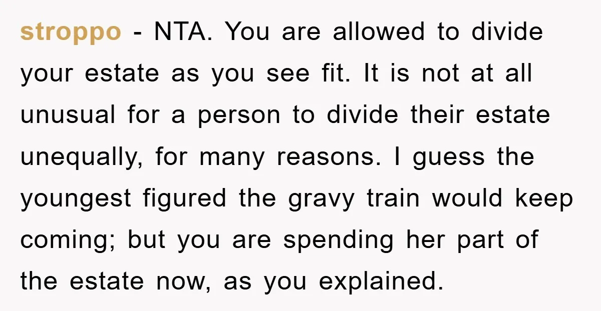 stroppo − NTA. You are allowed to divide your estate as you see fit. It is not at all unusual for a person to divide their estate unequally, for many...
