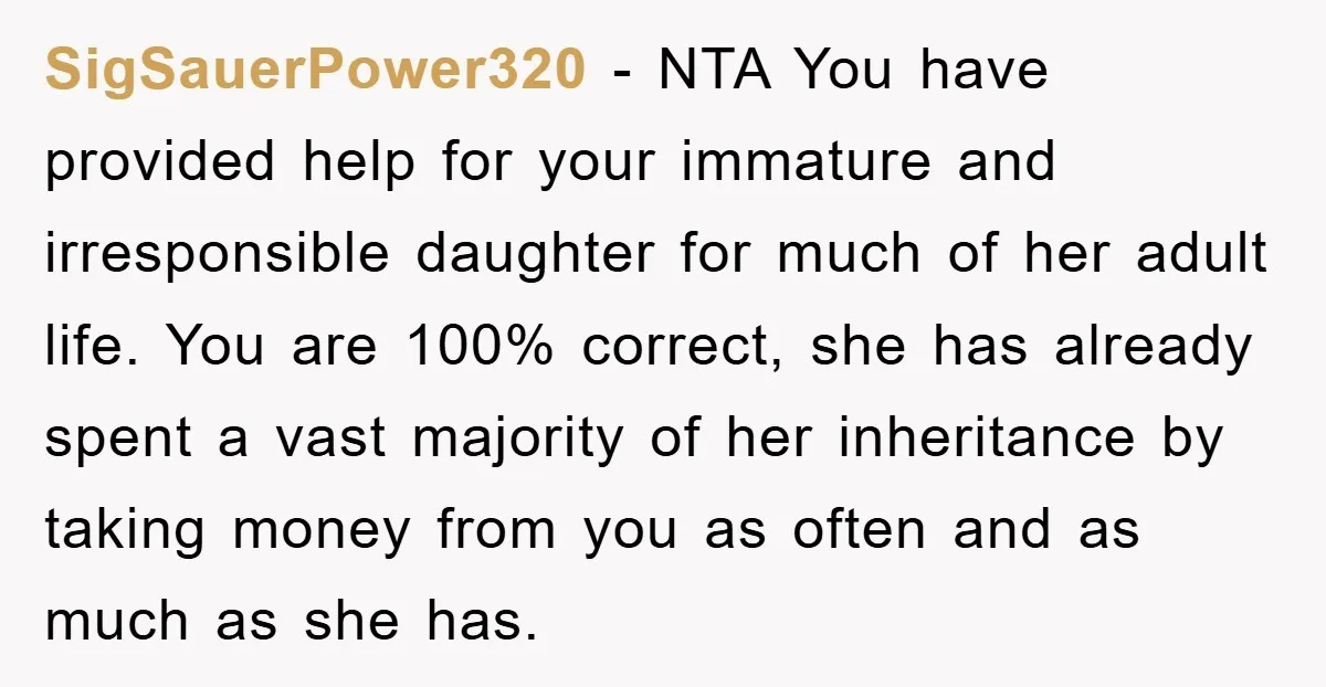 SigSauerPower320 − NTA You have provided help for your immature and irresponsible daughter for much of her adult life. You are 100% correct, she has already spent a vast majority...
