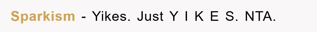 Sparkism − Yikes. Just Y I K E S. NTA.