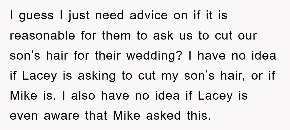 I guess I just need advice on if it is reasonable for them to ask us to cut our son’s hair for their wedding? I have no idea if Lacey...