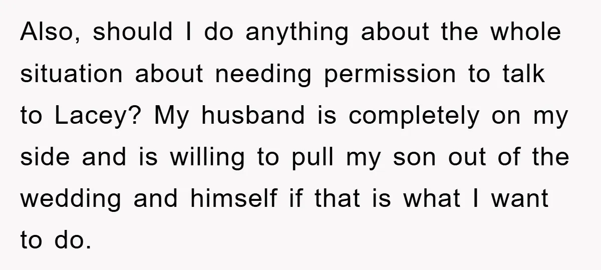 Also, should I do anything about the whole situation about needing permission to talk to Lacey? My husband is completely on my side and is willing to pull my son...