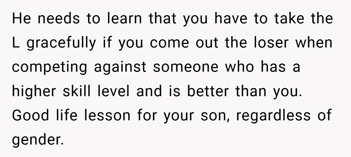 He needs to learn that you have to take the L gracefully if you come out the loser when competing against someone who has a higher skill level and is...