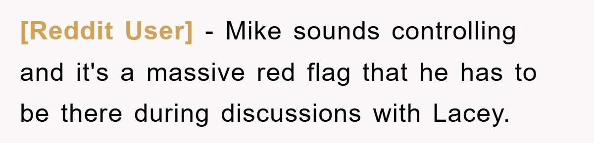 [Reddit User] − Mike sounds controlling and it's a massive red flag that he has to be there during discussions with Lacey.