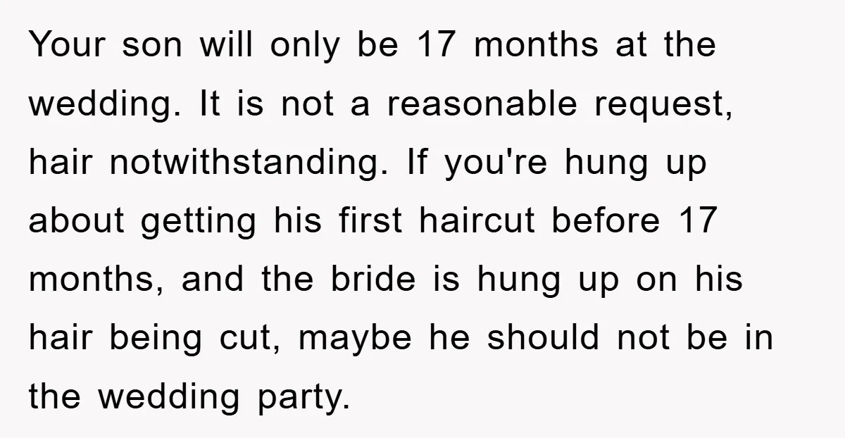Your son will only be 17 months at the wedding. It is not a reasonable request, hair notwithstanding. If you're hung up about getting his first haircut before 17 months,...