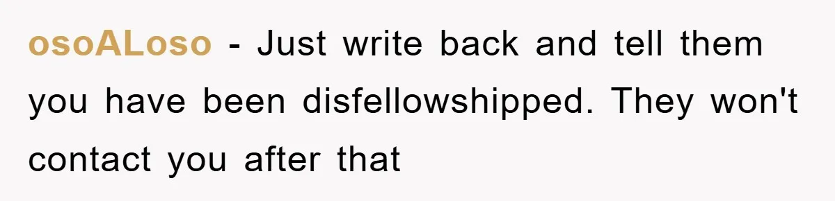 osoALoso − Just write back and tell them you have been disfellowshipped. They won't contact you after that