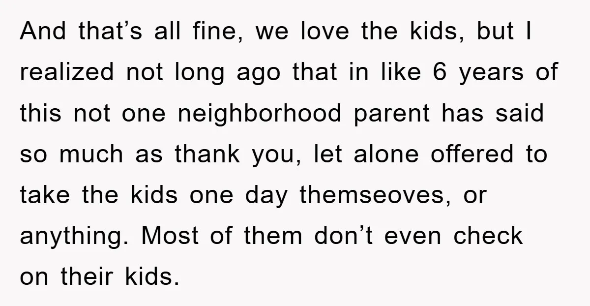And that’s all fine, we love the kids, but I realized not long ago that in like 6 years of this not one neighborhood parent has said so much as...