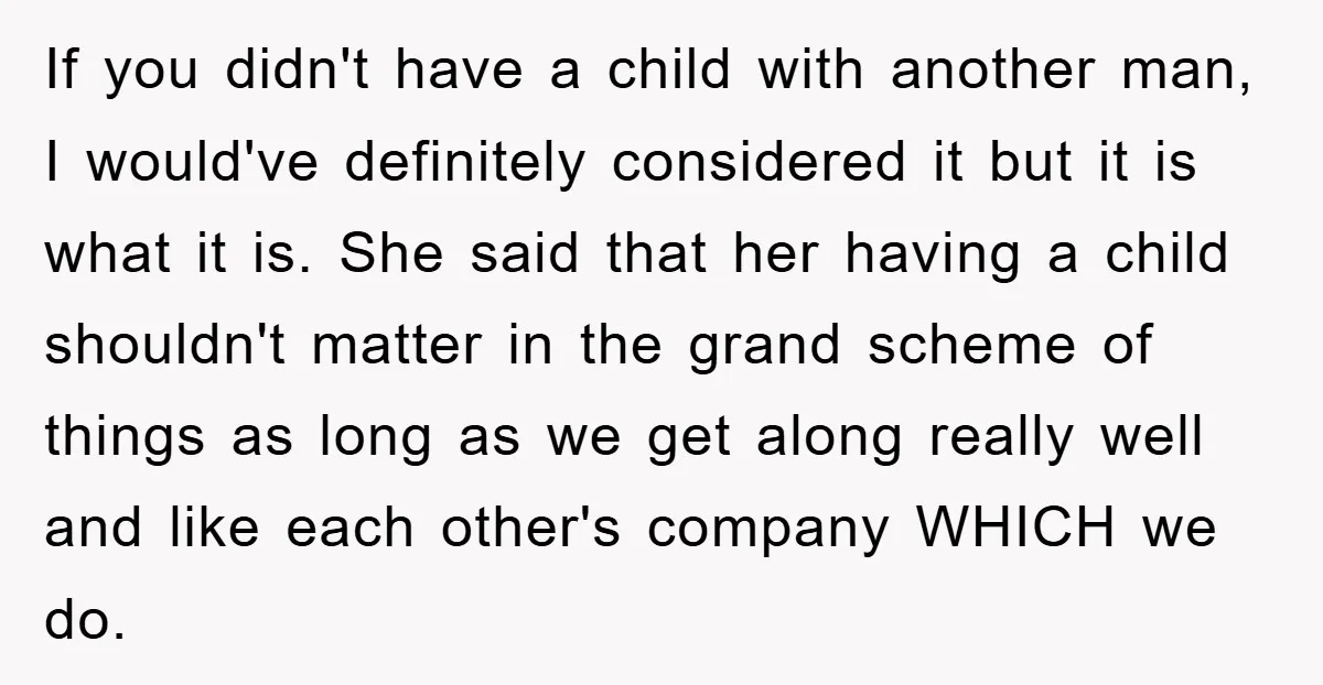 If you didn't have a child with another man, I would've definitely considered it but it is what it is. She said that her having a child shouldn't matter in...