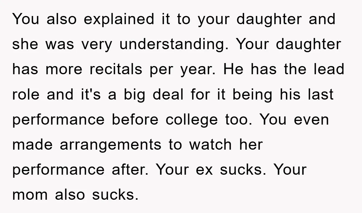 You also explained it to your daughter and she was very understanding. Your daughter has more recitals per year. He has the lead role and it's a big deal for...