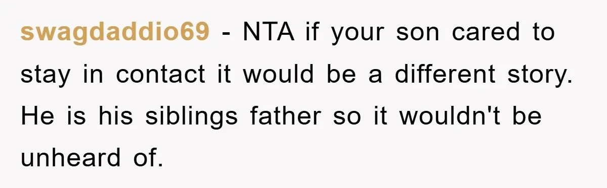 swagdaddio69 − NTA if your son cared to stay in contact it would be a different story. He is his siblings father so it wouldn't be unheard of.