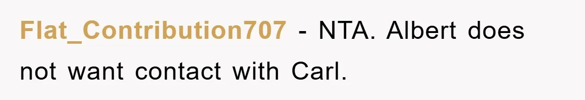 Flat_Contribution707 − NTA. Albert does not want contact with Carl.