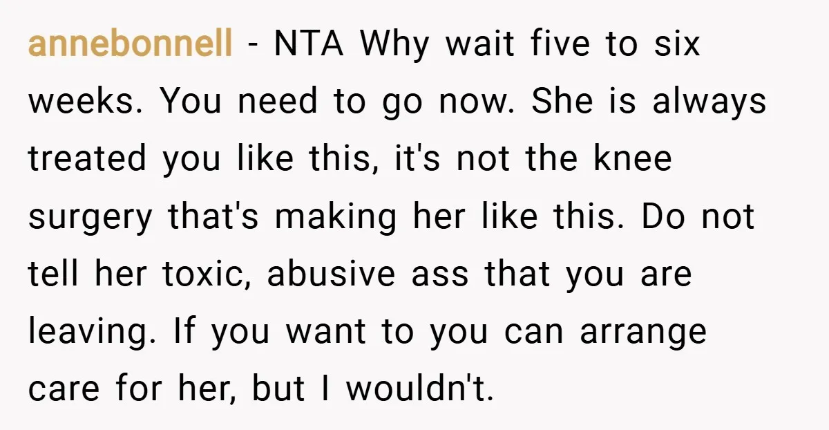 annebonnell − NTA Why wait five to six weeks. You need to go now. She is always treated you like this, it's not the knee surgery that's making her like...