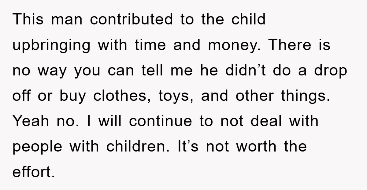 This man contributed to the child upbringing with time and money. There is no way you can tell me he didn’t do a drop off or buy clothes, toys, and...