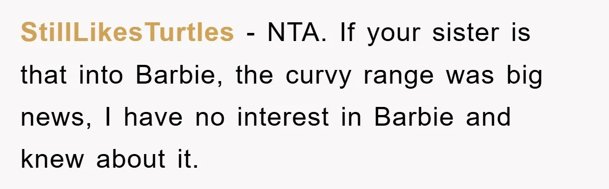 StillLikesTurtles − NTA. If your sister is that into Barbie, the curvy range was big news, I have no interest in Barbie and knew about it.