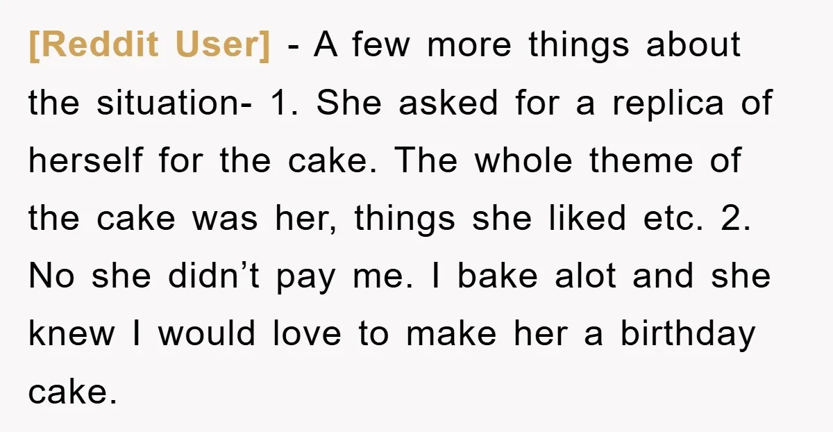 [Reddit User] − A few more things about the situation- 1. ⁠She asked for a replica of herself for the cake. The whole theme of the cake was her, things...