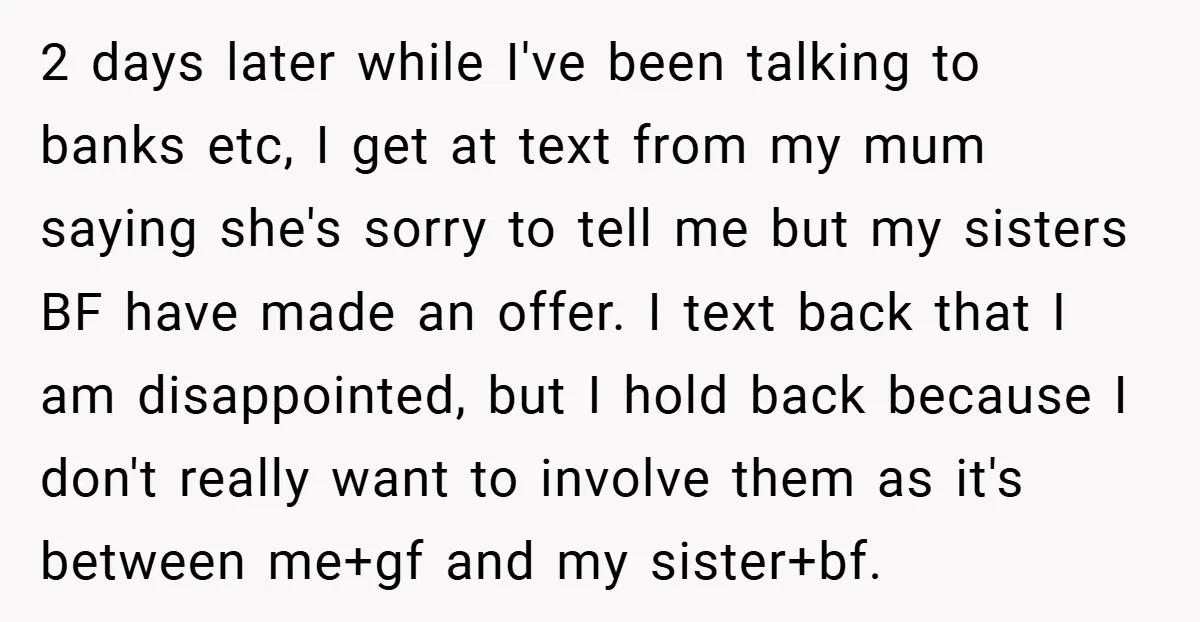 2 days later while I've been talking to banks etc, I get at text from my mum saying she's sorry to tell me but my sisters BF have made an...