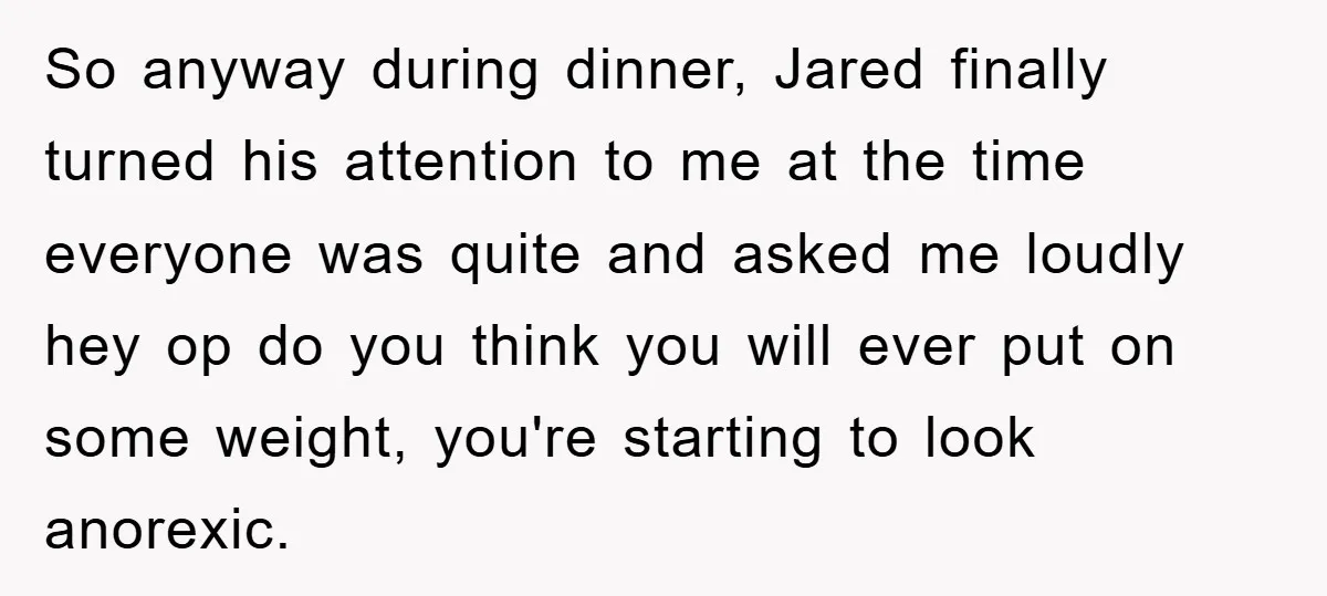So anyway during dinner, Jared finally turned his attention to me at the time everyone was quite and asked me loudly hey op do you think you will ever put...