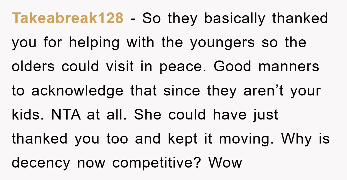 Takeabreak128 − So they basically thanked you for helping with the youngers so the olders could visit in peace. Good manners to acknowledge that since they aren’t your kids. NTA...