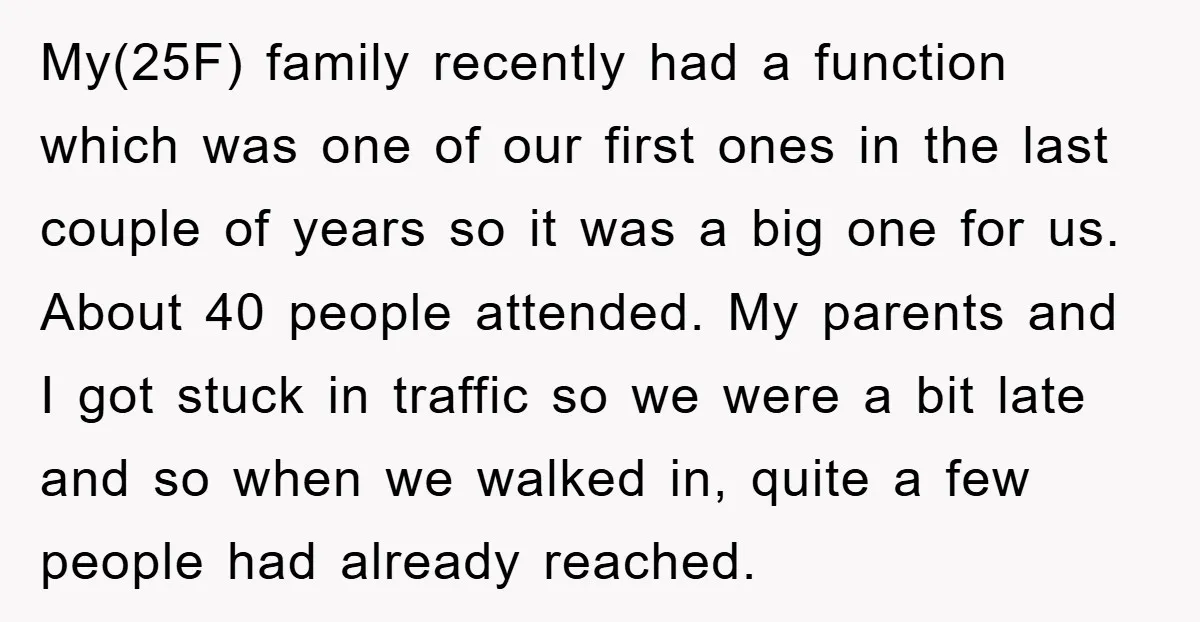 My(25F) family recently had a function which was one of our first ones in the last couple of years so it was a big one for us. About 40 people...