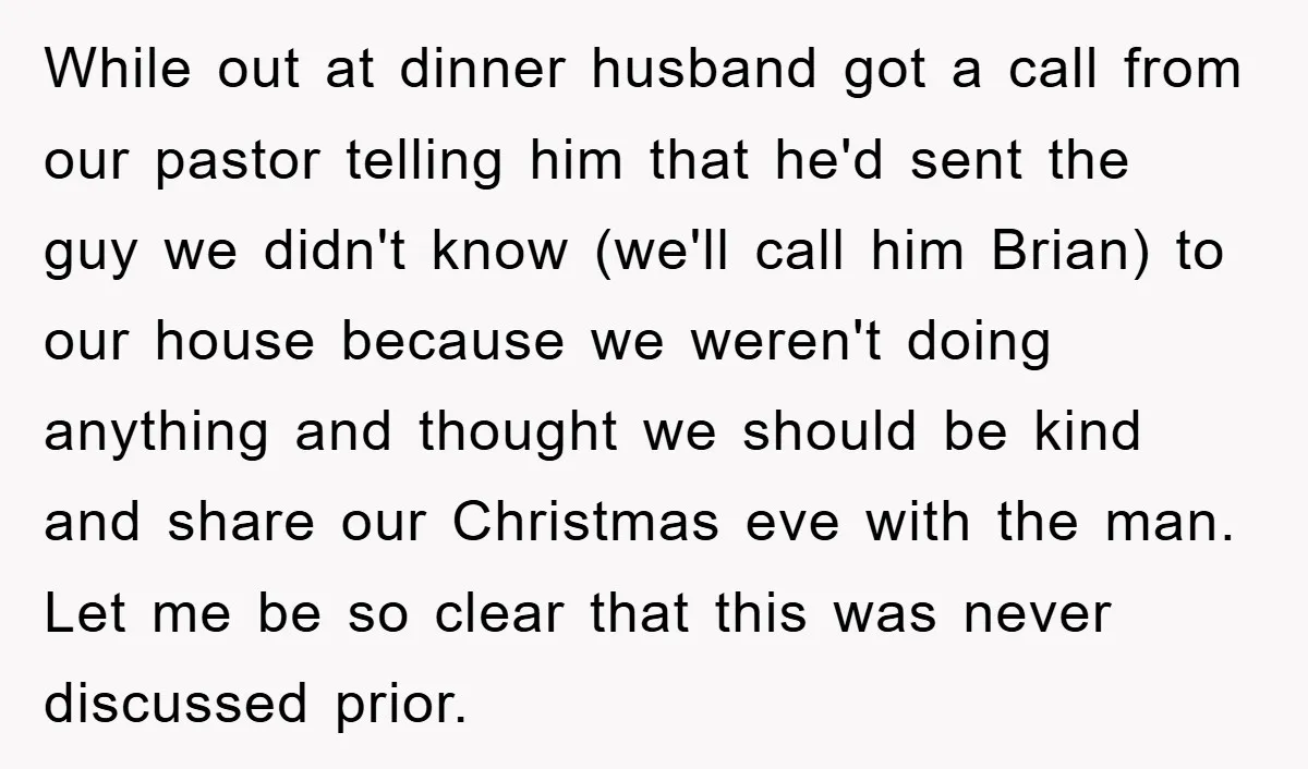 While out at dinner husband got a call from our pastor telling him that he'd sent the guy we didn't know (we'll call him Brian) to our house because we...