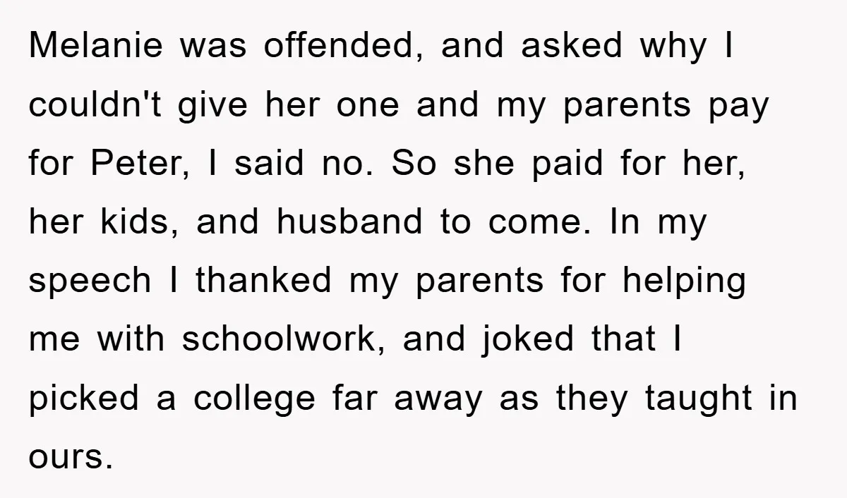 Melanie was offended, and asked why I couldn't give her one and my parents pay for Peter, I said no. So she paid for her, her kids, and husband to...