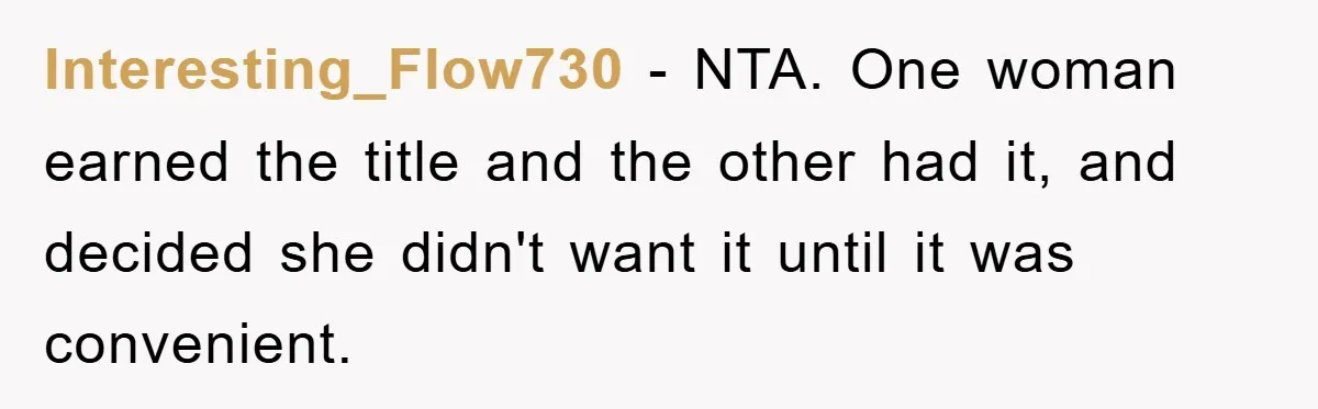 Interesting_Flow730 − NTA. One woman earned the title and the other had it, and decided she didn't want it until it was convenient.