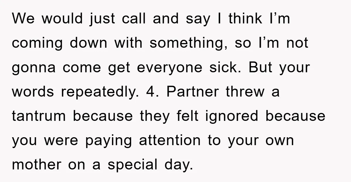 We would just call and say I think I’m coming down with something, so I’m not gonna come get everyone sick. But your words repeatedly. 4. Partner threw a tantrum...