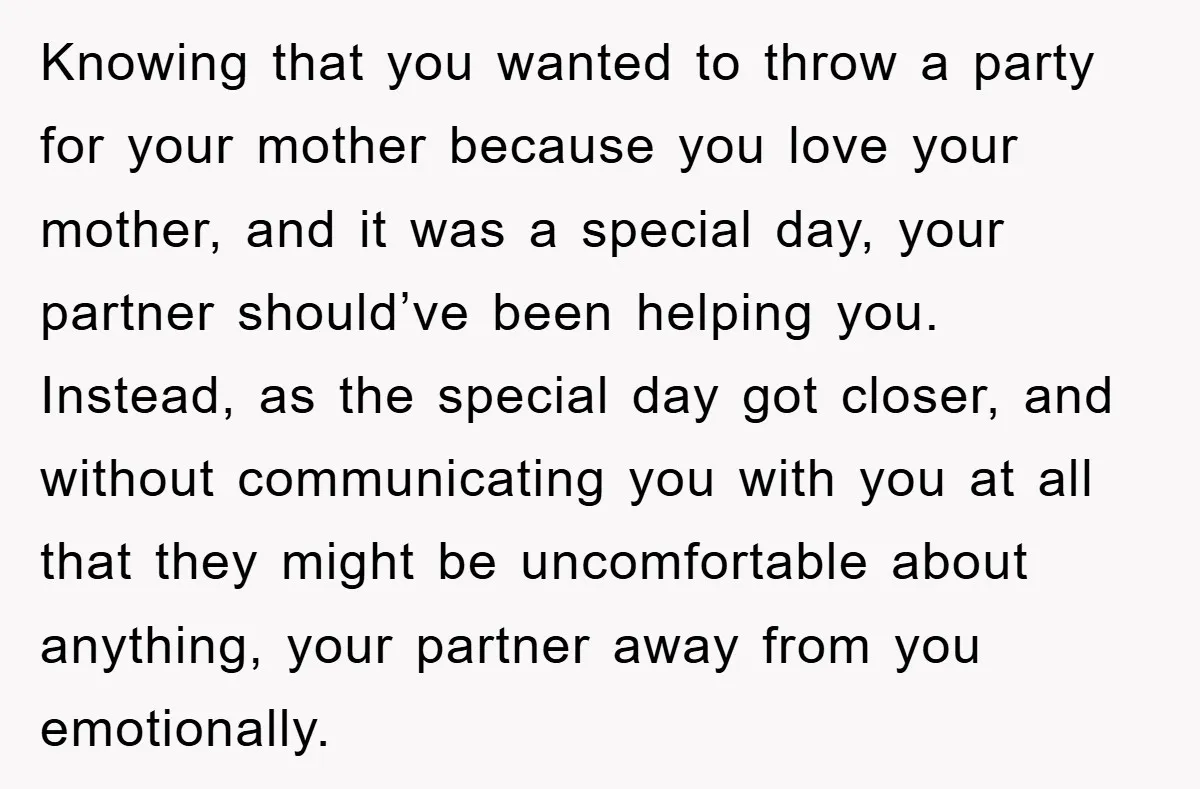 Knowing that you wanted to throw a party for your mother because you love your mother, and it was a special day, your partner should’ve been helping you. Instead, as...