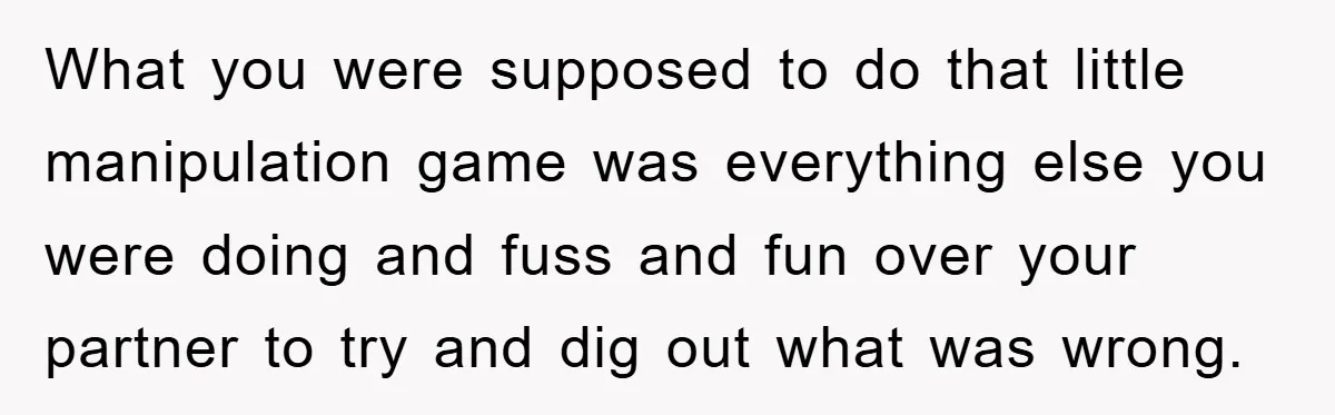 What you were supposed to do that little manipulation game was everything else you were doing and fuss and fun over your partner to try and dig out what was...