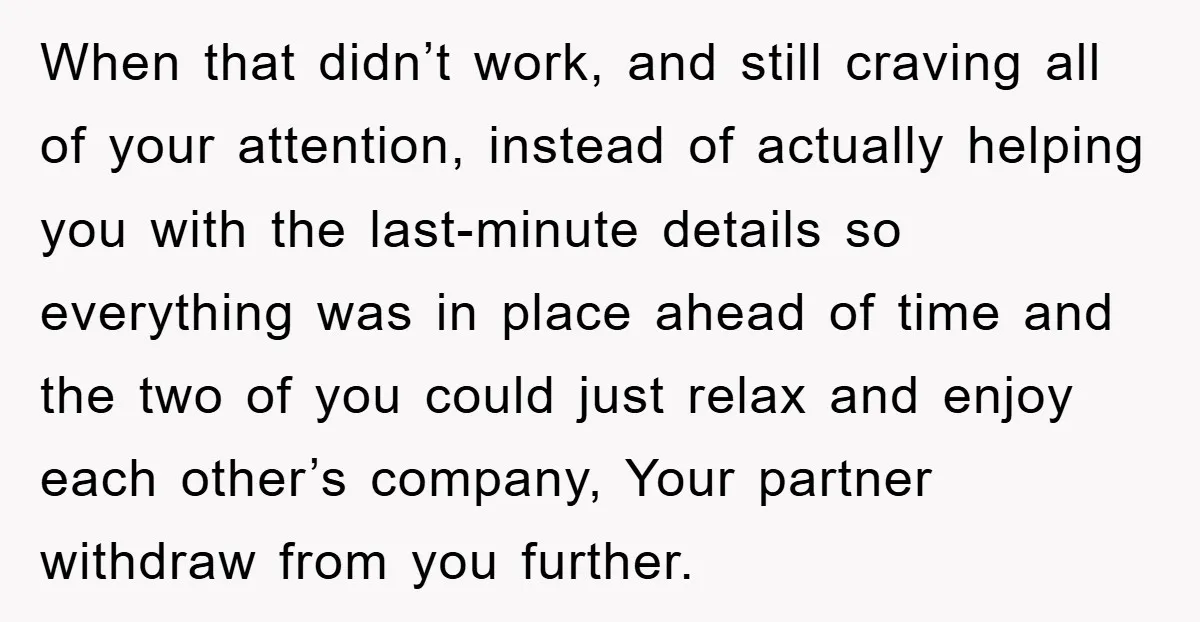 When that didn’t work, and still craving all of your attention, instead of actually helping you with the last-minute details so everything was in place ahead of time and the...