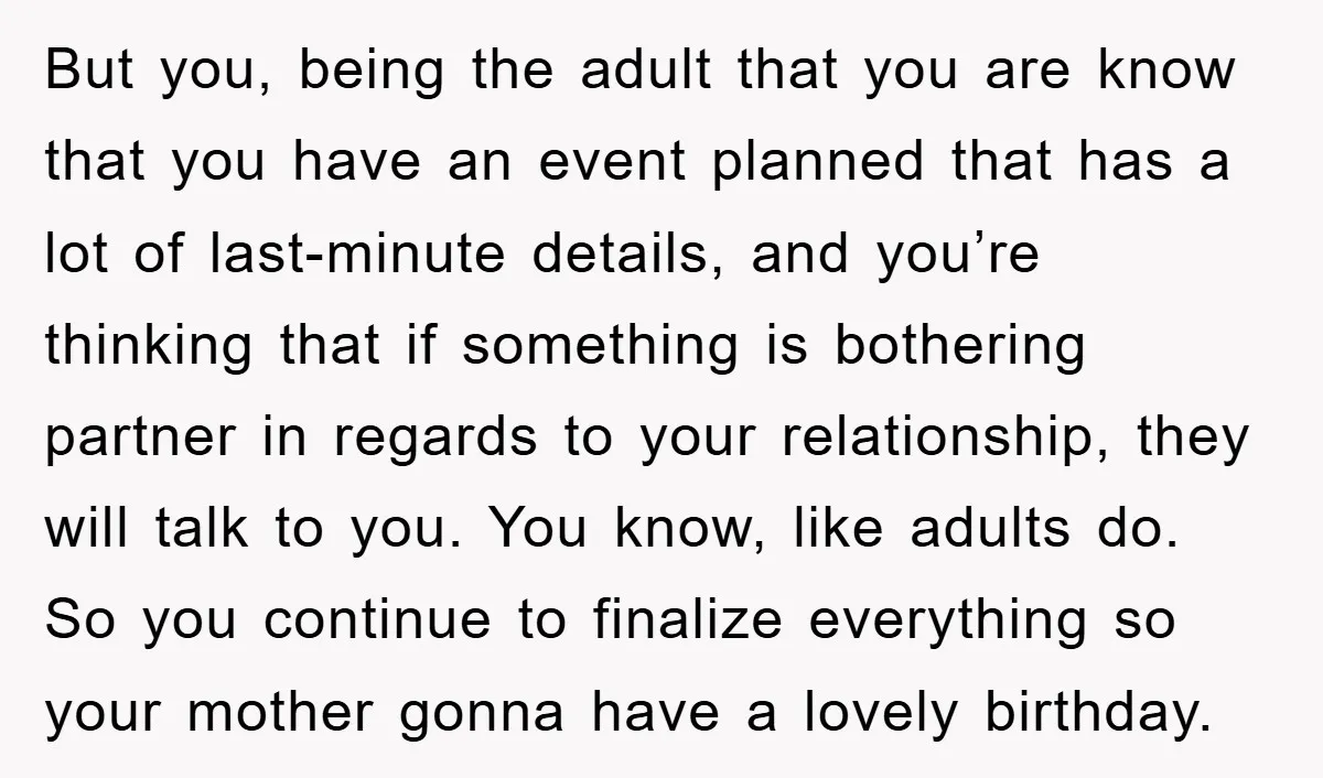 But you, being the adult that you are know that you have an event planned that has a lot of last-minute details, and you’re thinking that if something is bothering...