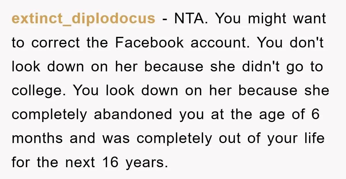 extinct_diplodocus − NTA. You might want to correct the Facebook account. You don't look down on her because she didn't go to college. You look down on her because she...