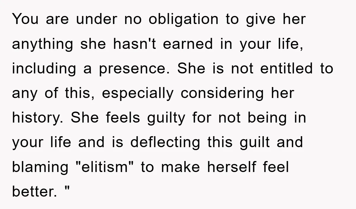 You are under no obligation to give her anything she hasn't earned in your life, including a presence. She is not entitled to any of this, especially considering her history....