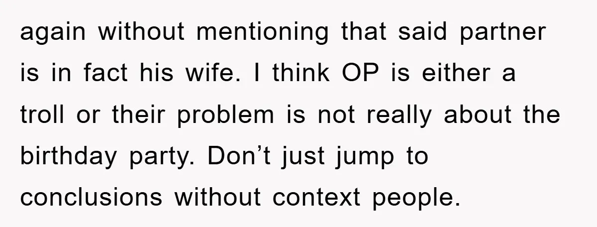 again without mentioning that said partner is in fact his wife. I think OP is either a troll or their problem is not really about the birthday party. Don’t just...