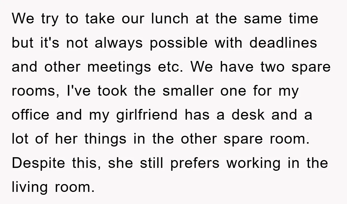 We try to take our lunch at the same time but it's not always possible with deadlines and other meetings etc. We have two spare rooms, I've took the smaller...