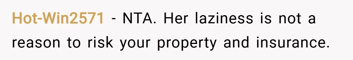 Hot-Win2571 − NTA. Her laziness is not a reason to risk your property and insurance.