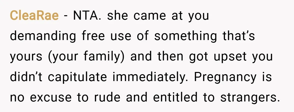 CleaRae − NTA. she came at you demanding free use of something that’s yours (your family) and then got upset you didn’t capitulate immediately. Pregnancy is no excuse to rude...