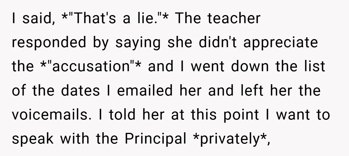 I said, *"That's a lie."* The teacher responded by saying she didn't appreciate the *"accusation"* and I went down the list of the dates I emailed her and left her...