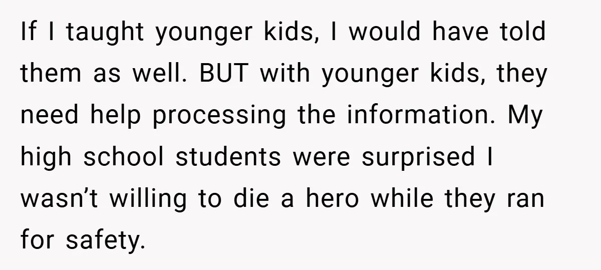 If I taught younger kids, I would have told them as well. BUT with younger kids, they need help processing the information. My high school students were surprised I wasn’t...